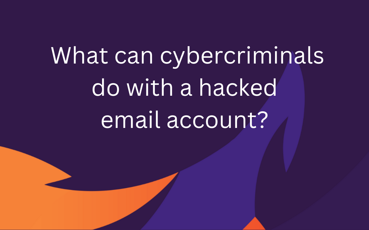 What Can Cybercriminals Do With A Hacked Email Account? - CARA Technology